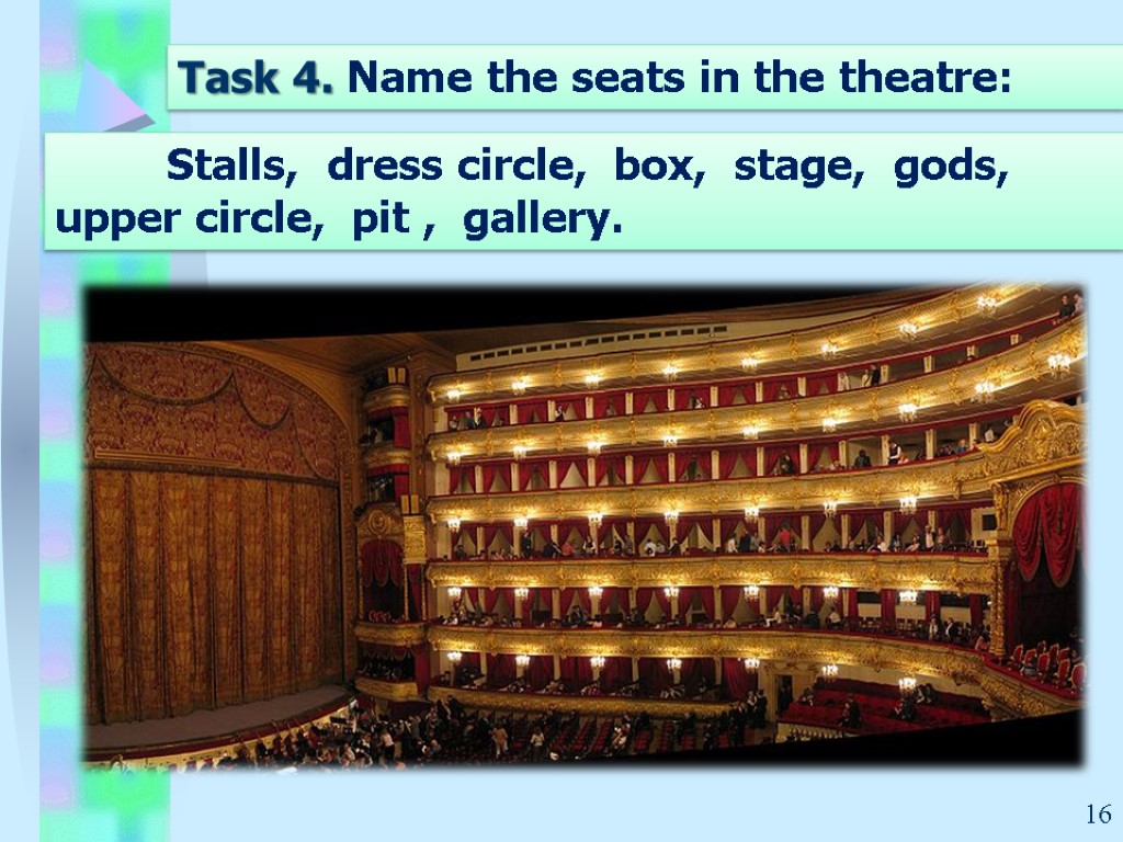 16 Task 4. Name the seats in the theatre: Stalls, dress circle, box, stage,